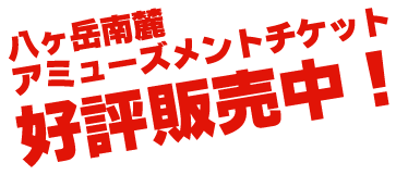 八ヶ岳南麓アミューズメントチケット好評発売中！